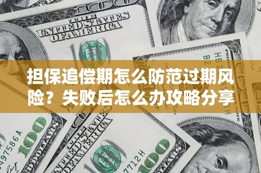 武汉担保追偿期怎么防范过期风险？失败后怎么办攻略分享