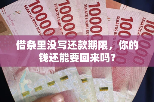 武汉借条里没写还款期限，你的钱还能要回来吗？