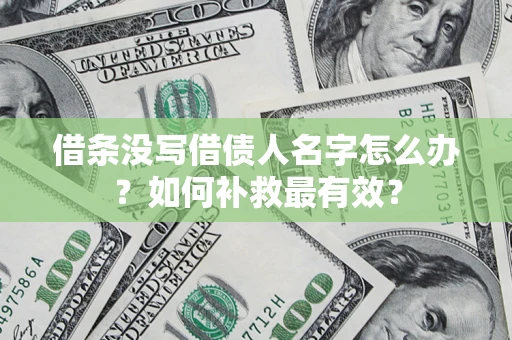 武汉借条没写借债人名字怎么办？如何补救最有效？