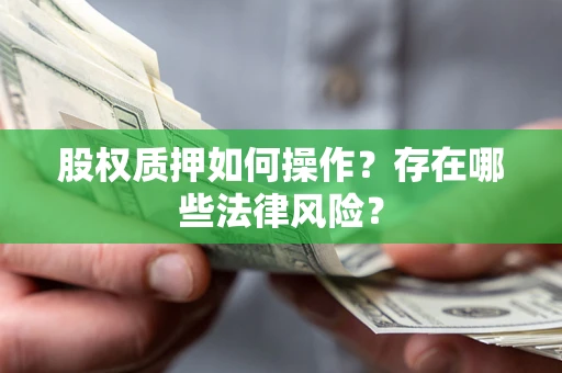 武汉股权质押如何操作？存在哪些法律风险？