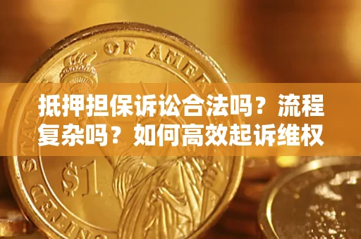 武汉抵押担保诉讼合法吗？流程复杂吗？如何高效起诉维权？