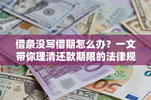 武汉借条没写借期怎么办？一文带你理清还款期限的法律规则