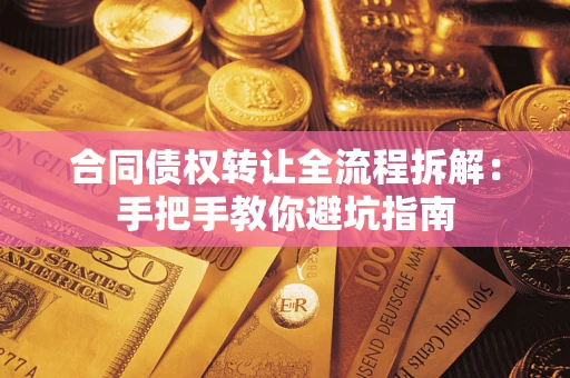 武汉合同债权转让全流程拆解：手把手教你避坑指南