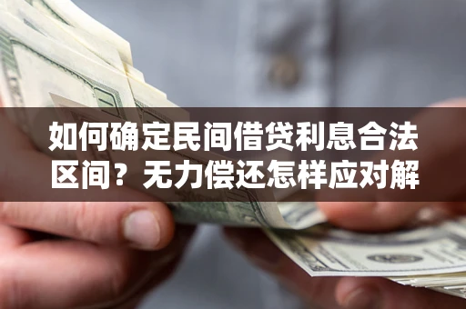 武汉如何确定民间借贷利息合法区间？无力偿还怎样应对解决法门？
