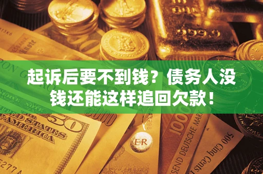 武汉起诉后要不到钱？债务人没钱还能这样追回欠款！
