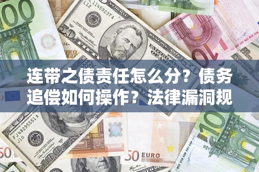 武汉连带之债责任怎么分？债务追偿如何操作？法律漏洞规避指南