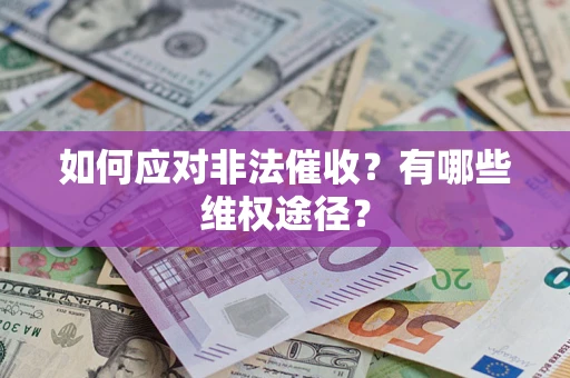 武汉如何应对非法催收？有哪些维权途径？