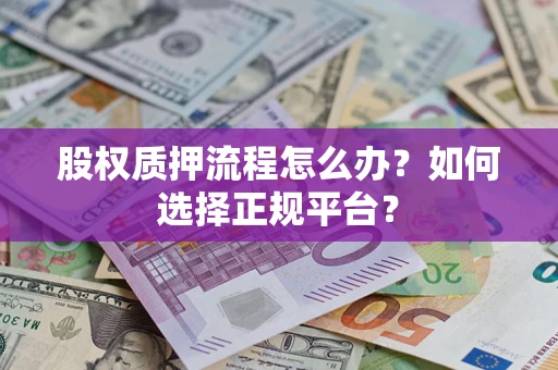 武汉股权质押流程怎么办？如何选择正规平台？