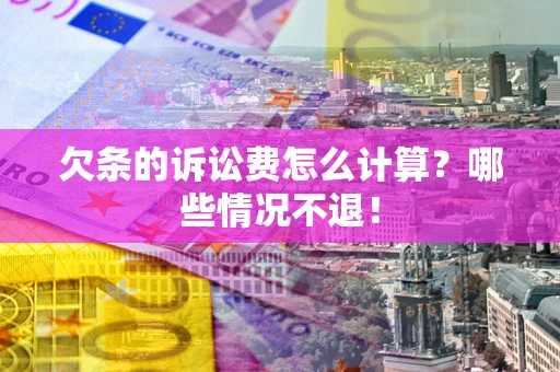 武汉欠条的诉讼费怎么计算?哪些情况不退! 武汉欠条的诉讼费怎么计算?哪些情况不退!