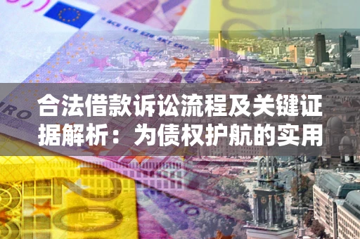 武汉合法借款诉讼流程及关键证据解析：为债权护航的实用指南
