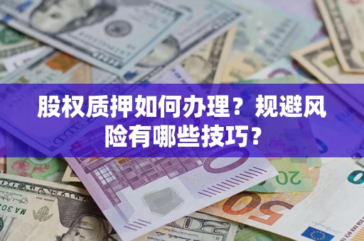 武汉股权质押如何办理？规避风险有哪些技巧？