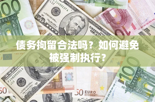 武汉债务拘留合法吗？如何避免被强制执行？