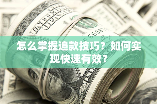武汉怎么掌握追款技巧？如何实现快速有效？