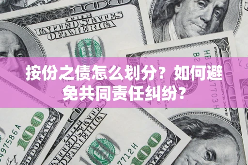 武汉按份之债怎么划分？如何避免共同责任纠纷？