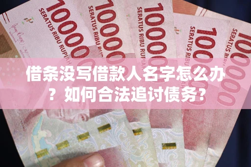 武汉借条没写借款人名字怎么办？如何合法追讨债务？