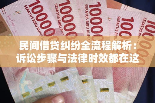 武汉民间借贷纠纷全流程解析：诉讼步骤与法律时效都在这儿了
