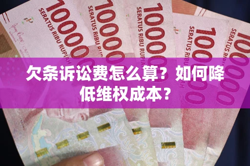 武汉欠条诉讼费怎么算？如何降低维权成本？