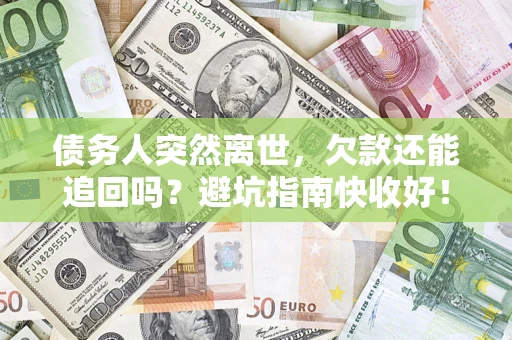 武汉债务人突然离世，欠款还能追回吗？避坑指南快收好！