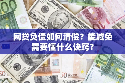 武汉网贷负债如何清偿？能减免需要懂什么诀窍？