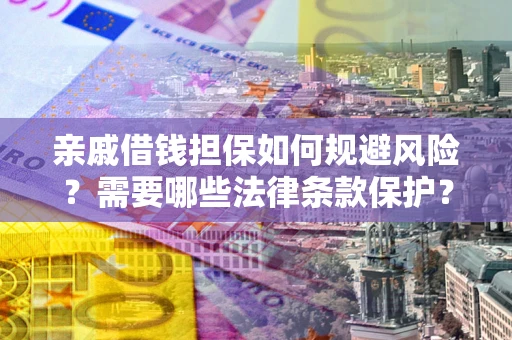 武汉亲戚借钱担保如何规避风险？需要哪些法律条款保护？