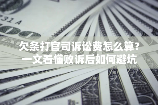 武汉欠条打官司诉讼费怎么算？一文看懂败诉后如何避坑