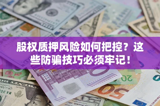 武汉股权质押风险如何把控？这些防骗技巧必须牢记！