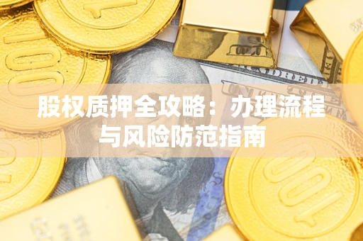 武汉股权质押全攻略：办理流程与风险防范指南