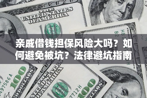 武汉亲戚借钱担保风险大吗？如何避免被坑？法律避坑指南