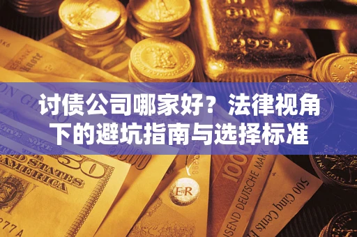 武汉讨债公司哪家好？法律视角下的避坑指南与选择标准