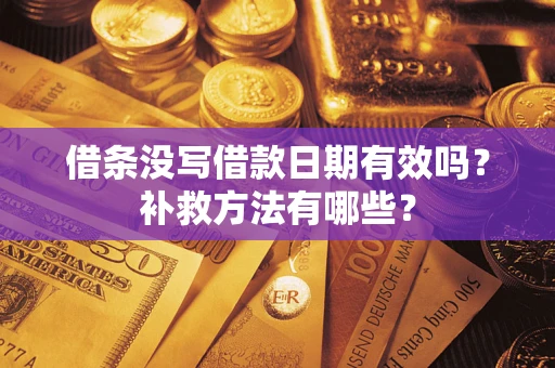 武汉借条没写借款日期有效吗?补救方法有哪些? 武汉借条没写借款日期有效吗?补救方法有哪些?