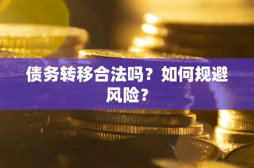 武汉债务转移合法吗？如何规避风险？