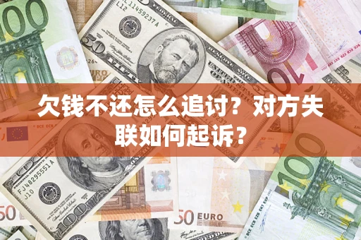 武汉欠钱不还怎么追讨？对方失联如何起诉？