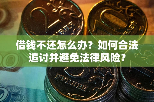 武汉借钱不还怎么办？如何合法追讨并避免法律风险？