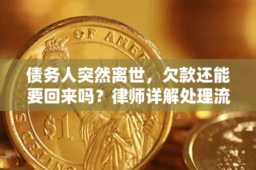 武汉债务人突然离世，欠款还能要回来吗？律师详解处理流程