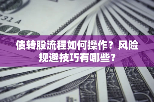 武汉债转股流程如何操作？风险规避技巧有哪些？