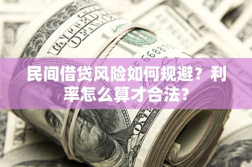 武汉民间借贷风险如何规避？利率怎么算才合法？