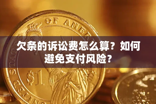 武汉欠条的诉讼费怎么算？如何避免支付风险？