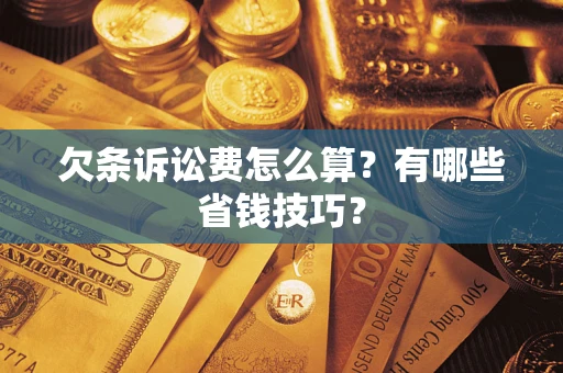 武汉欠条诉讼费怎么算？有哪些省钱技巧？