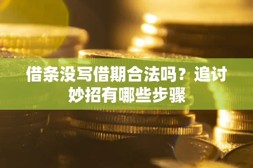 武汉借条没写借期合法吗？追讨妙招有哪些步骤