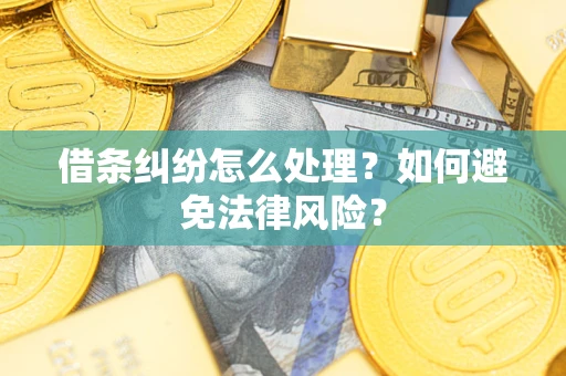 武汉借条纠纷怎么处理？如何避免法律风险？