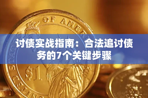 武汉讨债实战指南：合法追讨债务的7个关键步骤