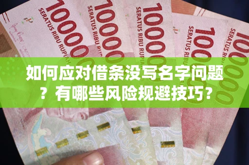 武汉如何应对借条没写名字问题？有哪些风险规避技巧？
