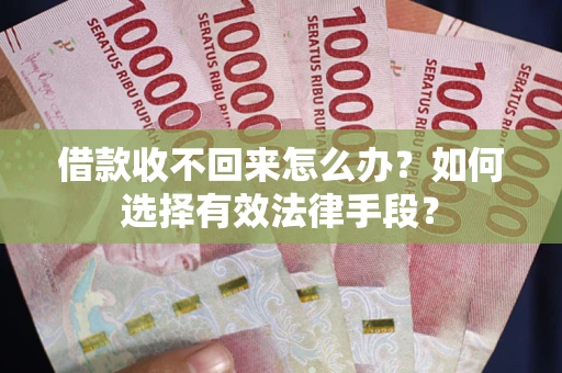 武汉借款收不回来怎么办？如何选择有效法律手段？