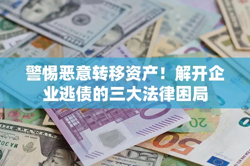 武汉警惕恶意转移资产！解开企业逃债的三大法律困局