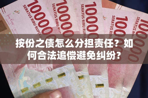武汉按份之债怎么分担责任？如何合法追偿避免纠纷？