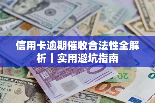 武汉信用卡逾期催收合法性全解析｜实用避坑指南