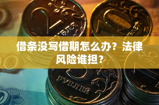 武汉借条没写借期怎么办？法律风险谁担？